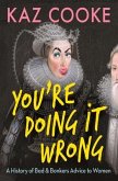 You're Doing It Wrong: A History of Bad & Bonkers Advice to Women