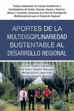 Aportes De La Multidisciplinariedad Sustentable Al Desarrollo Regional - Espinosa, Lorena Santos; Rodríguez, José Víctor Galaviz; Vigil, Miriam Silvia López