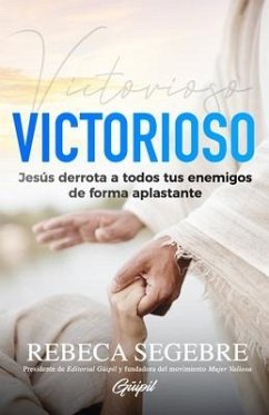 Victorioso: Jesús derrota a todos tus enemigos de forma aplastante - Segebre, Rebeca