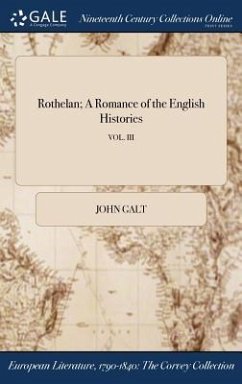 Rothelan; A Romance of the English Histories; VOL. III - Galt, John