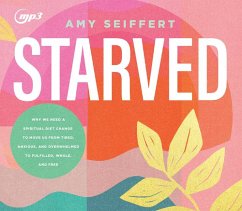Starved: Why We Need a Spiritual Diet Change to Move Us from Tired, Anxious, and Overwhelmed to Fulfilled, Whole, and Free - Seiffert, Amy