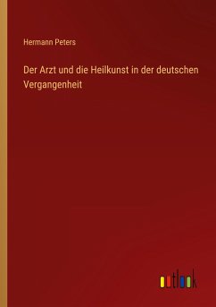 Der Arzt und die Heilkunst in der deutschen Vergangenheit - Peters, Hermann