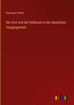 Der Arzt und die Heilkunst in der deutschen Vergangenheit - Peters, Hermann