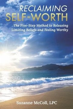 Reclaiming Self-Worth: The Five-Step Method to Releasing Limiting Beliefs and Feeling Worthy - McColl, Suzanne