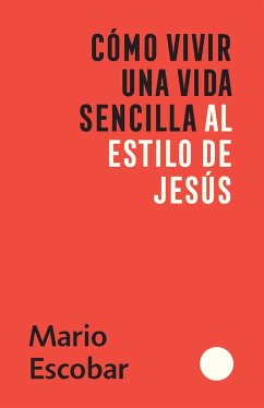 Cómo Vivir Una Vida Sencilla Al Estilo de Jesús / How to Live a Simple Jesus Like Life - Escobar, Mario