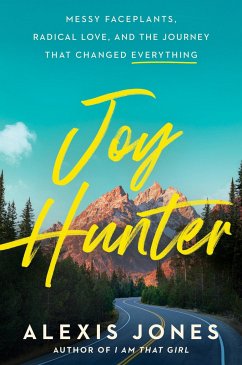 Joy Hunter: Messy Faceplants, Radical Love, and the Journey That Changed Everything - Jones, Alexis