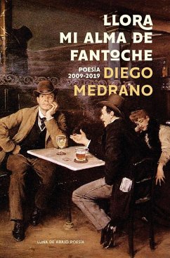 Llora mi alma de fantoche : poesía 2009-2019 - Medrano Fernández, Diego