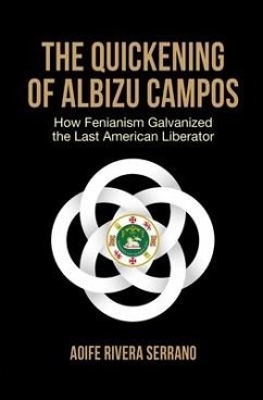 The Quickening of Albizu Campos: How Fenianism Galvanized the Last American Liberator - Serrano, Aoife Rivera