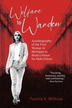 Welfare to Warden: Autobiography of the First Woman in Michigan to Head a Prison for Male Felons - Withrow, Pamela K.