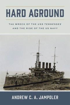 Hard Aground: The Wreck of the USS Tennessee and the Rise of the US Navy - Jampoler, Andrew C. A.