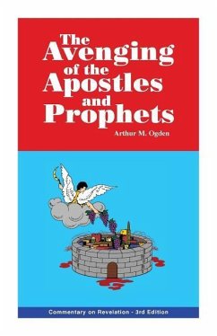 The Avenging of the Apostles and Prophets: Commentary on Revelation - Ogden, Arthur M.