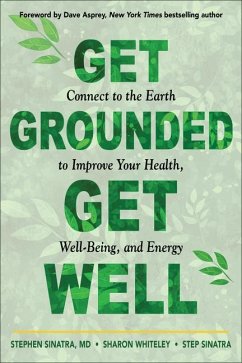 Get Grounded, Get Well: Connect to the Earth to Improve Your Health, Well-Being, and Energy - Sinatra, Stephen T., M.D. (Stephen T. Sinatra); Whiteley, Sharon (Sharon Whiteley); Sinatra, Step (Step Sinatra)