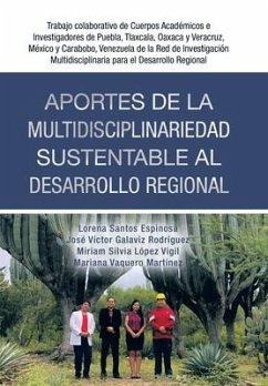 Aportes De La Multidisciplinariedad Sustentable Al Desarrollo Regional - Espinosa, Lorena Santos; Rodríguez, José Víctor Galaviz; Vigil, Miriam Silvia López