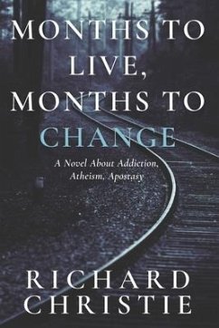 Months to Live, Months to Change: A Novel About Addiction, Atheism, Apostasy - Christie, Richard
