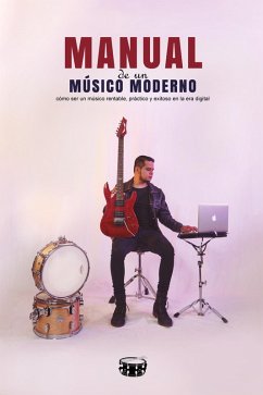 Manual de un músico moderno cómo ser un músico rentable práctico y exitoso en la era digital (eBook, ePUB) - Cajas, Juan José García