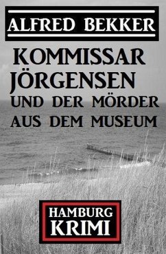 Kommissar Jörgensen und der Mörder aus dem Museum: Kommissar Jörgensen Hamburg Krimi (eBook, ePUB) - Bekker, Alfred