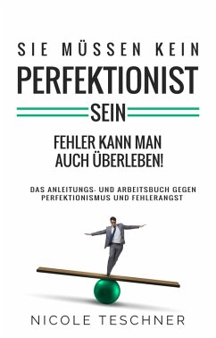Sie müssen kein Perfektionist sein: (eBook, ePUB) - Teschner, Nicole