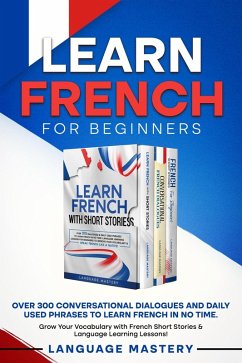 Learn French for Beginners: Over 300 Conversational Dialogues and Daily Used Phrases to Learn French in no Time. Grow Your Vocabulary with French Short Stories & Language Learning Lessons! (Learning French, #4) (eBook, ePUB) - Mastery, Language