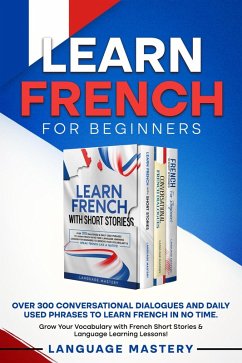 Learn French for Beginners: Over 300 Conversational Dialogues and Daily Used Phrases to Learn French in no Time. Grow Your Vocabulary with French Short Stories & Language Learning Lessons! (Learning French, #4) (eBook, ePUB) - Mastery, Language