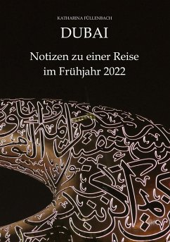 DUBAI - Notizen zu einer Reise im Frühjahr 2022 - Füllenbach, Katharina