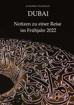 DUBAI - Notizen zu einer Reise im Frühjahr 2022 - Füllenbach, Katharina
