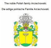 The noble Polish family Arciechowski. Die adlige polnische Familie Arciechowski. (eBook, ePUB)