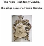 The noble Polish family Gazuba. Die adlige polnische Familie Gazuba. (eBook, ePUB)