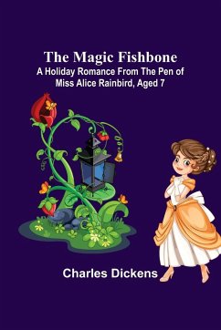 The Magic Fishbone; A Holiday Romance from the Pen of Miss Alice Rainbird, Aged 7 - Dickens, Charles