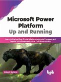 Microsoft Power Platform Up and Running: Learn to Analyze Data, Create Solutions, Automate Processes, and Develop Virtual Agents with Low Code Programming (English Edition) (eBook, ePUB)