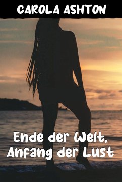 Ende der Welt, Anfang der Lust (eBook, ePUB) - Ashton, Carola