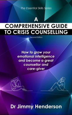 A Comprehensive Guide to Crisis Counselling: How to Grow Your Emotional Intelligence and Become a Great Counsellor and Care-Giver (The Essential Skills Series, #1) (eBook, ePUB) - Henderson, Jimmy