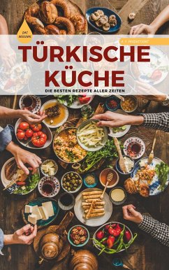 TÜRKISCHE KÜCHE   Das Original: Die besten Rezepte ALLER ZEITEN (eBook, ePUB)