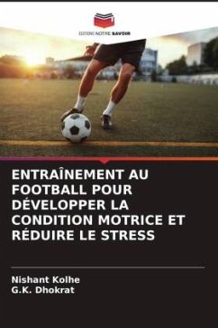 ENTRAÎNEMENT AU FOOTBALL POUR DÉVELOPPER LA CONDITION MOTRICE ET RÉDUIRE LE STRESS - Kolhe, Nishant;Dhokrat, G.K.