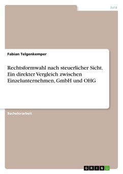 Rechtsformwahl nach steuerlicher Sicht. Ein direkter Vergleich zwischen Einzelunternehmen, GmbH und OHG - Telgenkemper, Fabian
