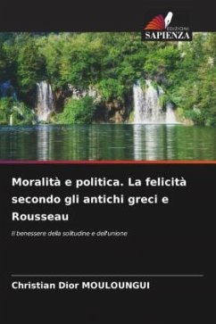 Moralità e politica. La felicità secondo gli antichi greci e Rousseau - MOULOUNGUI, Christian Dior