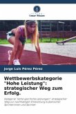 Wettbewerbskategorie &quote;Hohe Leistung&quote;: strategischer Weg zum Erfolg.