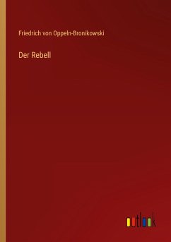 Der Rebell - Oppeln-Bronikowski, Friedrich Von