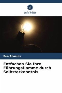 Entfachen Sie Ihre Führungsflamme durch Selbsterkenntnis - Allomes, Ben