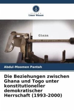 Die Beziehungen zwischen Ghana und Togo unter konstitutioneller demokratischer Herrschaft (1993-2000) - Pantah, Abdul-Moomen