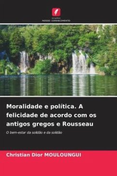 Moralidade e política. A felicidade de acordo com os antigos gregos e Rousseau - MOULOUNGUI, Christian Dior