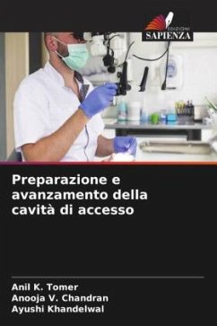 Preparazione e avanzamento della cavità di accesso - K. Tomer, Anil;V. Chandran, Anooja;Khandelwal, Ayushi