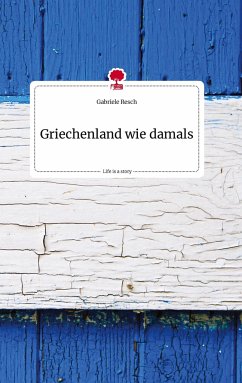 Griechenland wie damals. Life is a Story - story.one - Resch, Gabriele