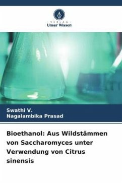 Bioethanol: Aus Wildstämmen von Saccharomyces unter Verwendung von Citrus sinensis - V., Swathi;Prasad, Nagalambika