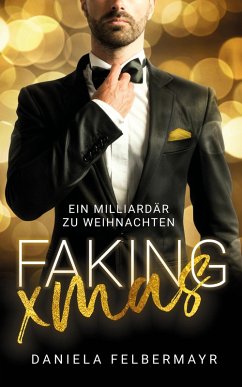 Faking Christmas: Ein Milliardär zu Weihnachten (eBook, ePUB) - Felbermayr, Daniela