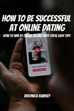 How To Be Successful At Online Dating! How to Win at Online Dating with These Easy Tips (eBook, ePUB) - Ramsey, Veronica