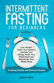 Intermittent Fasting for Beginners: Lose Weight, Detox Your System, Increase Your Energy, Reset Your Metabolism and Rejuvenate Your Whole Body, Including Healthy and Delicious Recipes (eBook, ePUB)