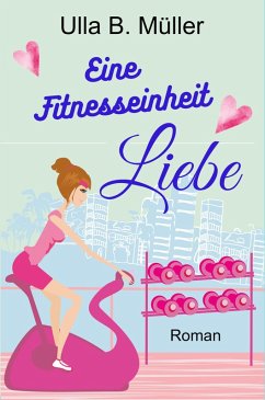 Eine Fitnesseinheit Liebe (eBook, ePUB) - Müller, Ulla B.