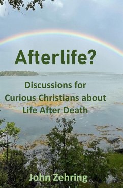 Afterlife? Discussions for Curious Christians about Life After Death (eBook, ePUB) - Zehring, John Afterlife? Discussions for Curious Christians about Life After Death (eBook, ePUB) - Zehring, John