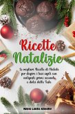 Ricette Natalizie: Le Migliori Ricette di Natale per Stupire i Tuoi Ospiti con Antipasti, Primi, Secondi e Dolci Delle Feste (eBook, ePUB)