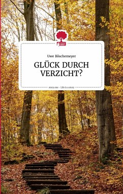 GLÜCK DURCH VERZICHT? Life is a story - story.one - Böschemeyer, Uwe
